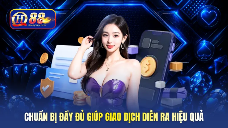 Chuẩn bị đầy đủ giúp giao dịch diễn ra hiệu quả