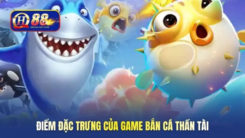 Điểm đặc trưng của game bắn cá thần tài
