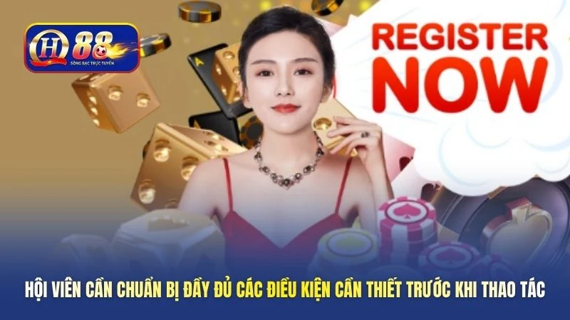 Hội viên cần chuẩn bị đầy đủ các điều kiện cần thiết trước khi thao tác