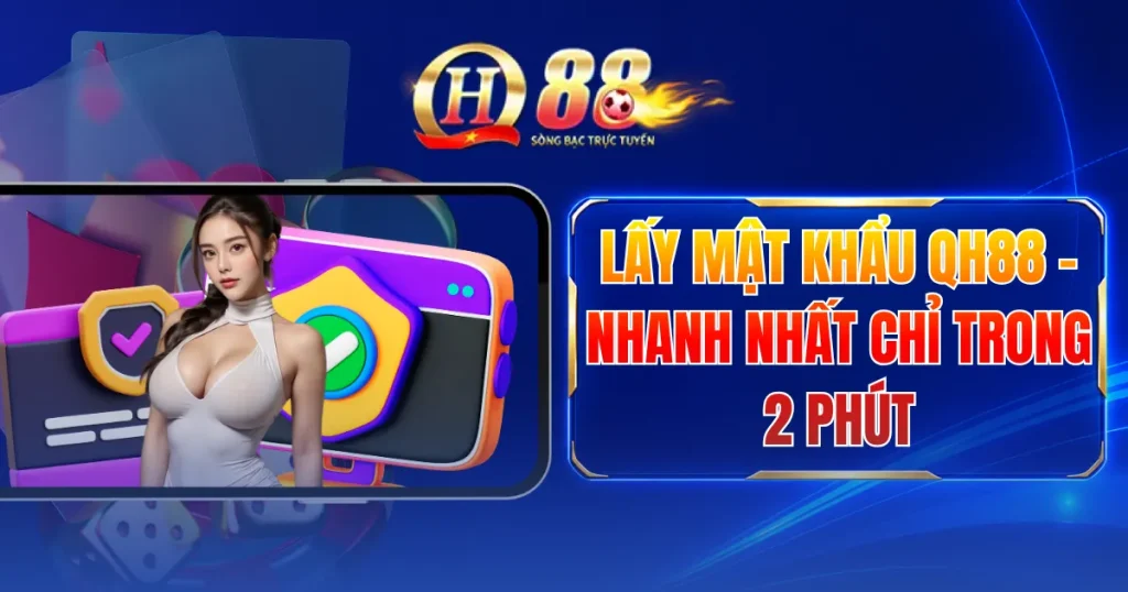Lấy Mật Khẩu QH88 - Nhanh Nhất Trong 2 Phút