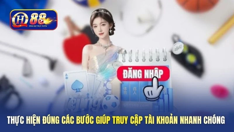 Thực hiện đúng các bước giúp truy cập tài khoản nhanh chóng 