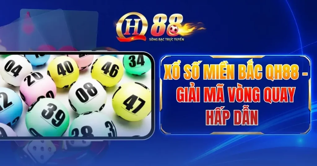 Xổ Số Miền Bắc QH88 - Giải Mã Vòng Quay Hấp Dẫn  